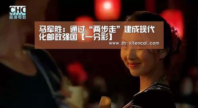 马军胜:通过“两步走”建成现代化邮政强国【一分彩】(图2) 一分彩