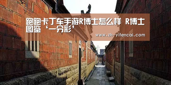 跑跑卡丁车手游R博士怎么样 R博士图鉴‘一分彩’(图4) 一分彩