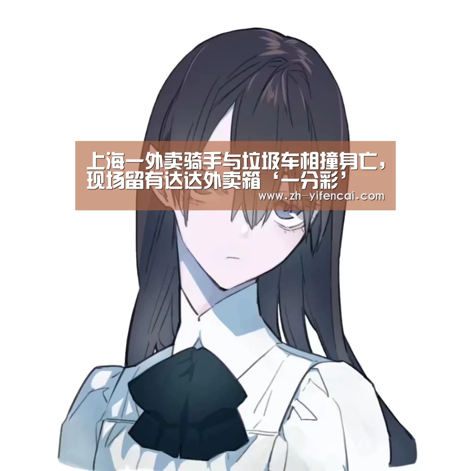 上海一外卖骑手与垃圾车相撞身亡,现场留有达达外卖箱‘一分彩’(图1) 一分彩